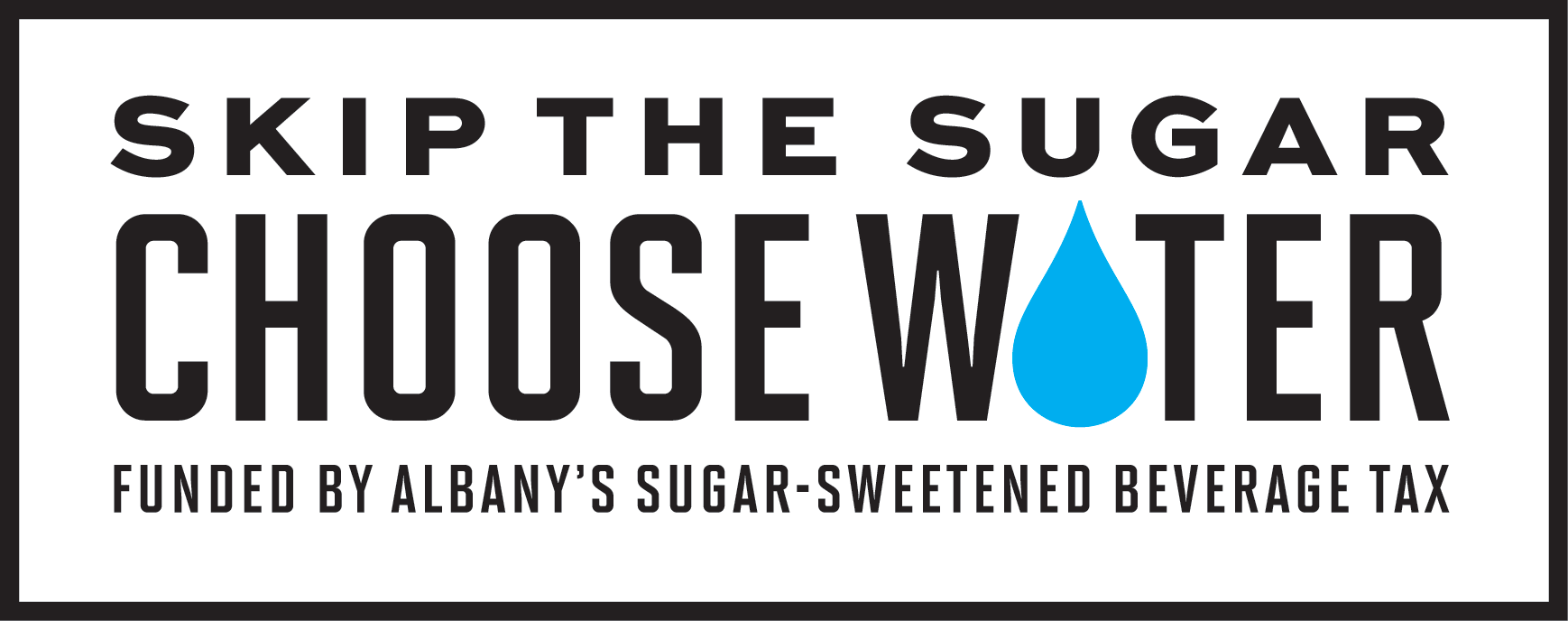 Skip the Sugar Choose Water - Funded by Albany's Sugar-Sweetened Beverage Tax
